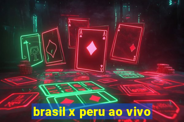 brasil x peru ao vivo